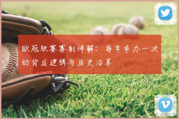 欧冠联赛赛制详解：每年举办一次的背后逻辑与历史沿革